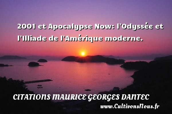 2001 et Apocalypse Now: l Odyssée et l Illiade de l Amérique moderne. CITATIONS MAURICE GEORGES DANTEC