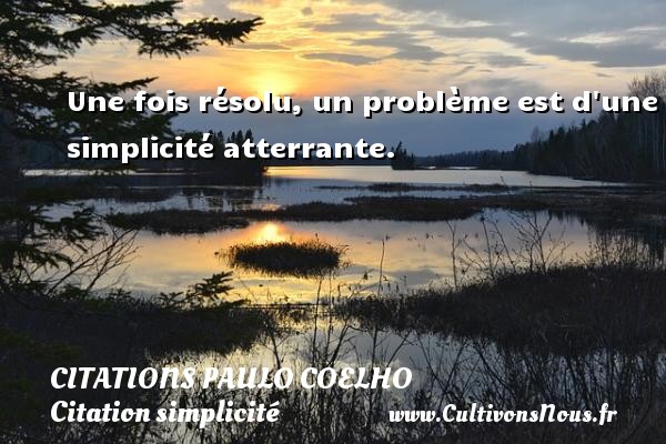 Une fois résolu, un problème est d une simplicité atterrante. CITATIONS PAULO COELHO - Citation simplicité