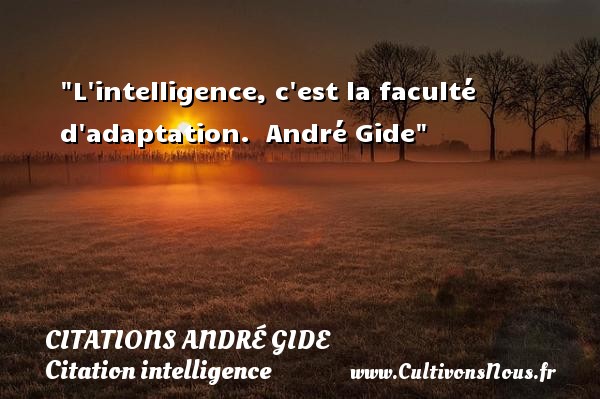 L intelligence, c est la faculté d adaptation.  André Gide CITATIONS ANDRÉ GIDE - Citations André Gide - Citation intelligence