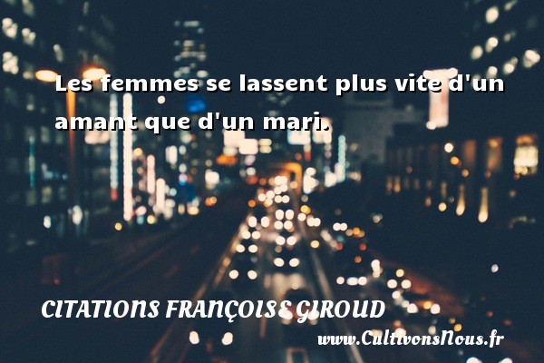 Les femmes se lassent plus vite d un amant que d un mari. CITATIONS FRANÇOISE GIROUD - Citations Françoise Giroud