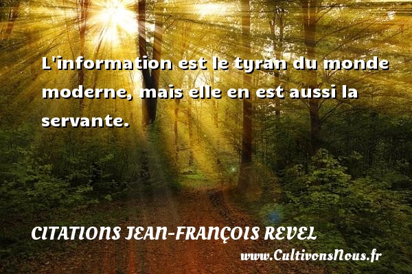 L information est le tyran du monde moderne, mais elle en est aussi la servante. CITATIONS JEAN-FRANÇOIS REVEL - Citations Jean-François Revel