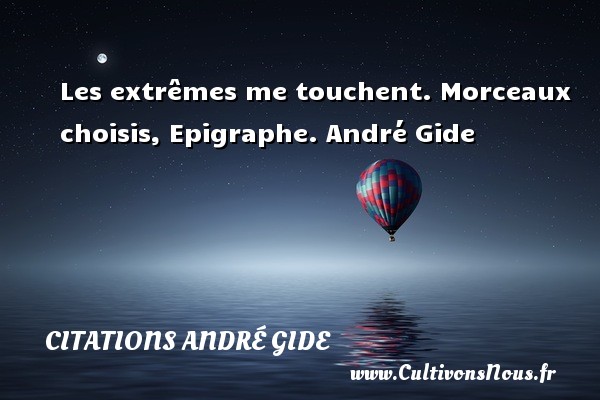 Les extrêmes me touchent. Morceaux choisis, Epigraphe. André Gide CITATIONS ANDRÉ GIDE - Citations André Gide