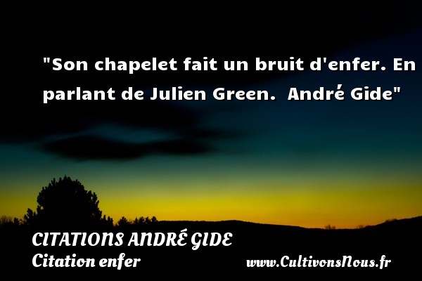 Son chapelet fait un bruit d enfer. En parlant de Julien Green.  André Gide CITATIONS ANDRÉ GIDE - Citations André Gide - Citation enfer