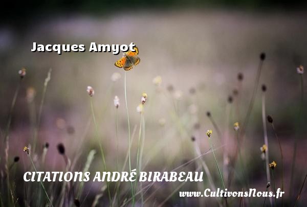 Jacques Amyot CITATIONS ANDRÉ BIRABEAU - Citations André Birabeau