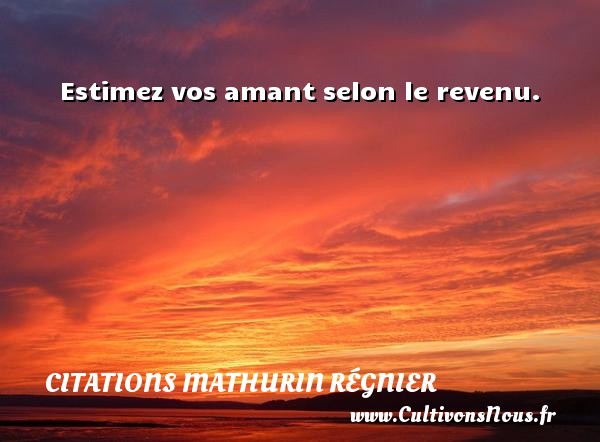 Estimez vos amant selon le revenu. CITATIONS MATHURIN RÉGNIER - Citations Mathurin Régnier