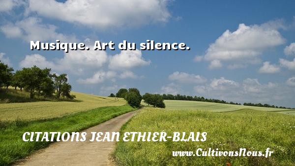 Musique. Art du silence. CITATIONS JEAN ETHIER-BLAIS