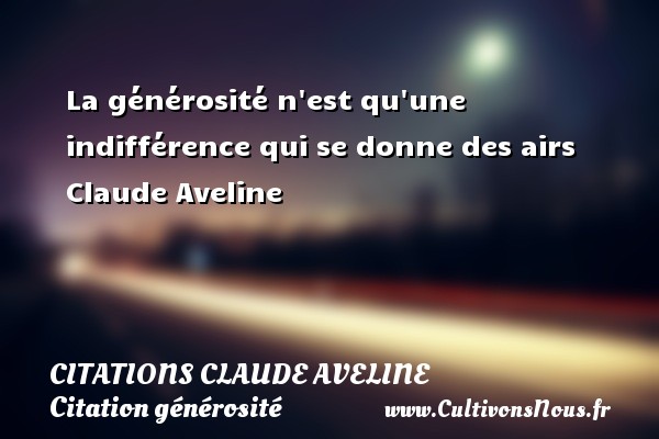 La générosité n est qu une indifférence qui se donne des airs  Claude Aveline CITATIONS CLAUDE AVELINE - Citation générosité