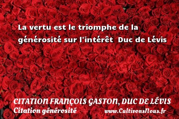 La vertu est le triomphe de la générosité sur l intérêt  Duc de Lévis CITATION FRANÇOIS GASTON, DUC DE LÉVIS - Citation François Gaston, Duc de Lévis - Citation générosité