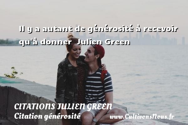 Il y a autant de générosité à recevoir qu à donner  Julien Green CITATIONS JULIEN GREEN - Citation générosité