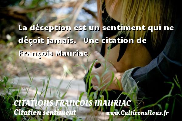 La déception est un sentiment qui ne déçoit jamais.   Une citation de François Mauriac CITATIONS FRANÇOIS MAURIAC - Citations François Mauriac - Citation sentiment