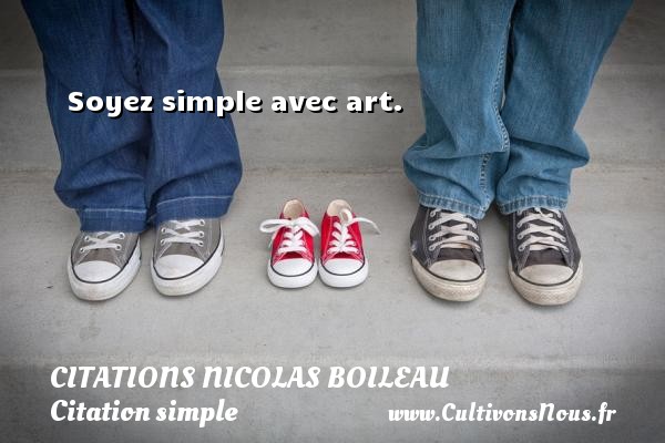Soyez simple avec art. CITATIONS NICOLAS BOILEAU - Citation simple