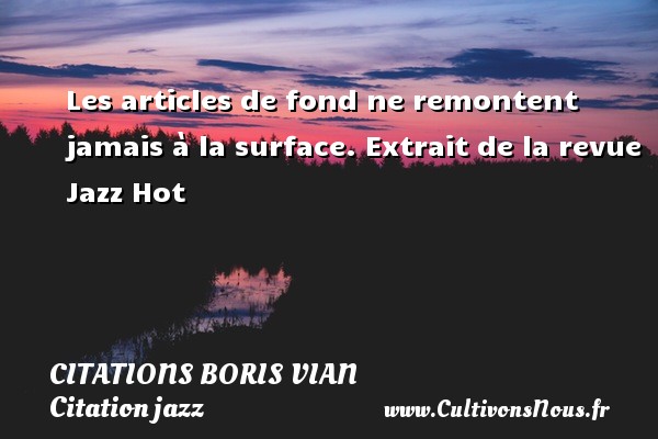 Les articles de fond ne remontent jamais à la surface. Extrait de la revue Jazz Hot CITATIONS BORIS VIAN - Citation jazz