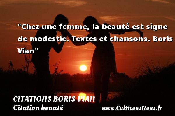 Chez une femme, la beauté est signe de modestie. Textes et chansons. Boris Vian CITATIONS BORIS VIAN - Citation beauté
