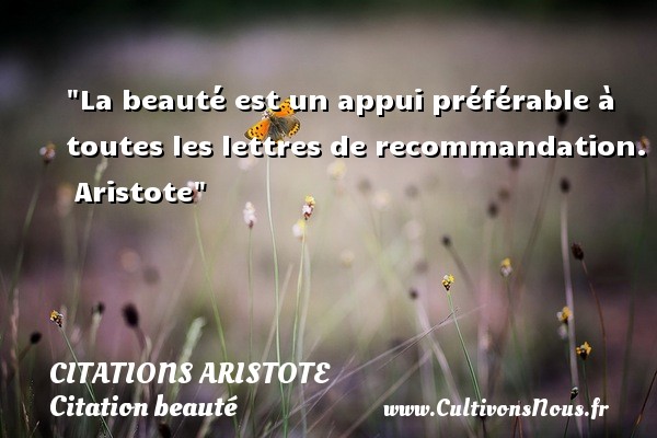 La beauté est un appui préférable à toutes les lettres de recommandation.  Aristote CITATIONS ARISTOTE - Citation beauté