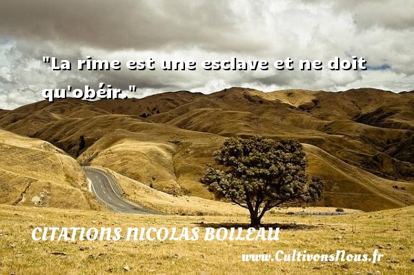 La rime est une esclave et ne doit qu obéir.  Nicolas Boileau CITATIONS NICOLAS BOILEAU - Citation esclave