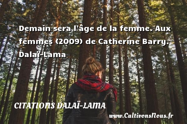 Demain sera l âge de la femme. Aux femmes (2009) de Catherine Barry. Dalaï-Lama CITATIONS DALAÏ-LAMA - Citations Dalaï-Lama