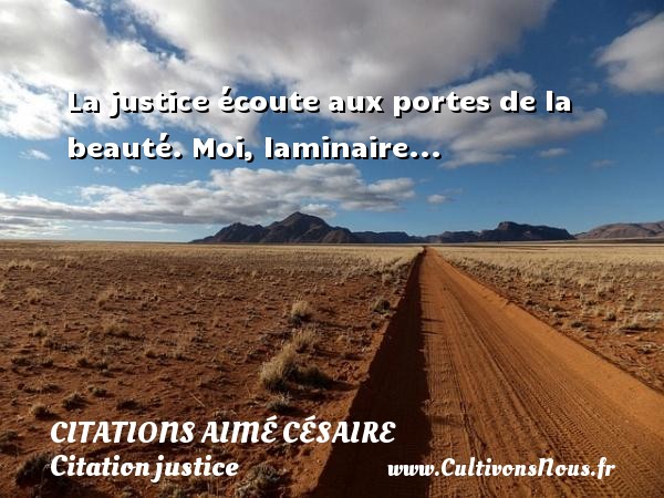 La justice écoute aux portes de la beauté. Moi, laminaire... CITATIONS AIMÉ CÉSAIRE - Citations Aimé Césaire - Citation justice