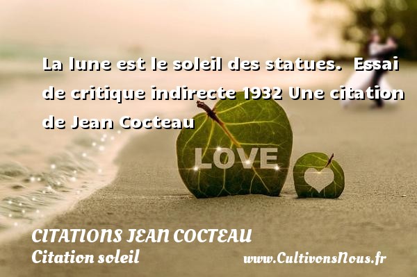La lune est le soleil des statues.  Essai de critique indirecte 1932 Une citation de Jean Cocteau CITATIONS JEAN COCTEAU - Citation soleil