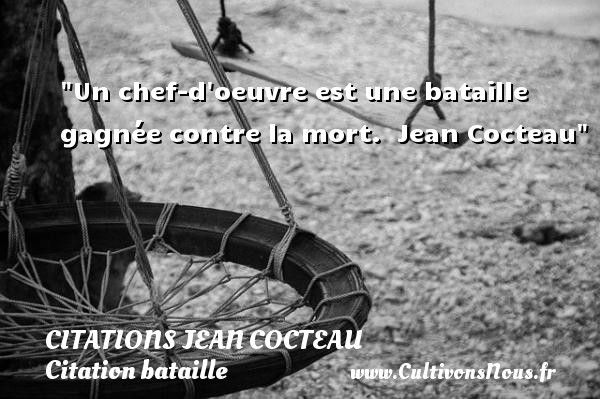 Un chef-d oeuvre est une bataille gagnée contre la mort.  Jean Cocteau CITATIONS JEAN COCTEAU - Citation bataille