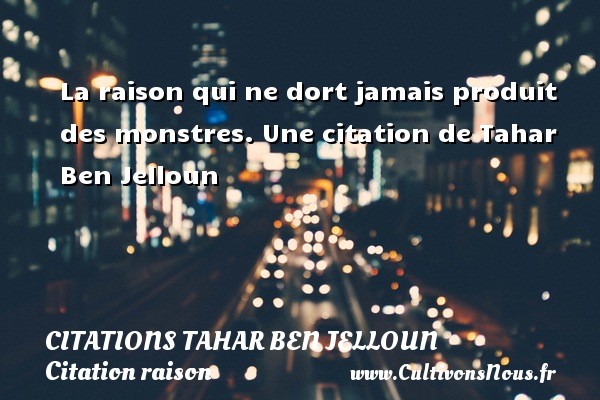 La raison qui ne dort jamais produit des monstres. Une citation de Tahar Ben Jelloun CITATIONS TAHAR BEN JELLOUN - Citation raison
