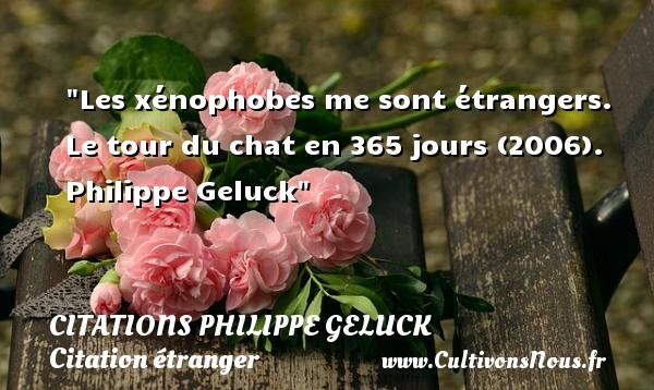 Les xénophobes me sont étrangers. Le tour du chat en 365 jours (2006). Philippe Geluck CITATIONS PHILIPPE GELUCK - Citation étranger