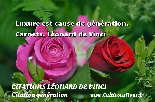 Luxure est cause de génération. Carnets. Léonard de Vinci CITATIONS LÉONARD DE VINCI - Citations Léonard de Vinci - Citation génération