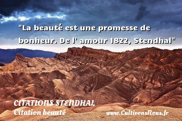 La beauté est une promesse de bonheur. De l  amour 1822, Stendhal CITATIONS STENDHAL - Citation beauté