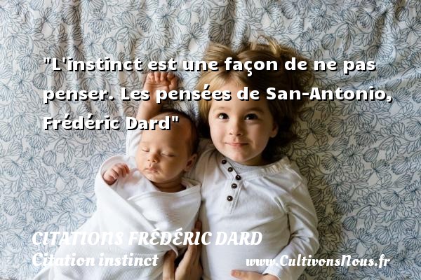 L instinct est une façon de ne pas penser. Les pensées de San-Antonio, Frédéric Dard CITATIONS FRÉDÉRIC DARD - Citations Frédéric Dard - Citation instinct