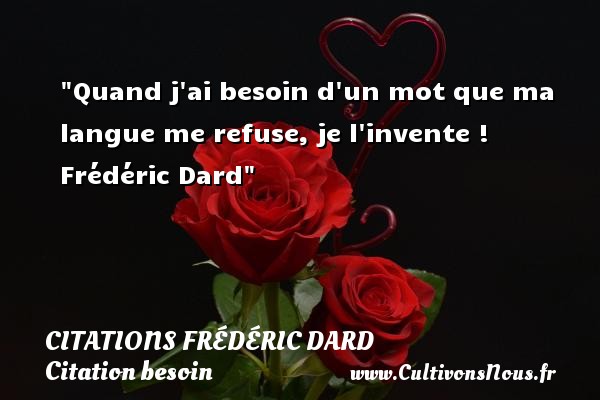 Quand j ai besoin d un mot que ma langue me refuse, je l invente !  Frédéric Dard CITATIONS FRÉDÉRIC DARD - Citations Frédéric Dard - Citation besoin