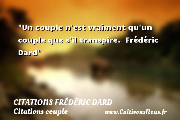 Un couple n est vraiment qu un couple que s il transpire.  Frédéric Dard CITATIONS FRÉDÉRIC DARD - Citations Frédéric Dard - Citations couple