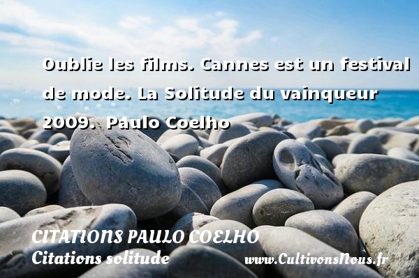 Oublie les films. Cannes est un festival de mode. La Solitude du vainqueur 2009.  Paulo Coelho CITATIONS PAULO COELHO - Citations solitude
