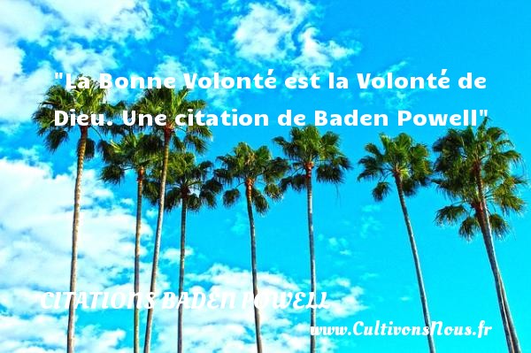 La Bonne Volonté est la Volonté de Dieu. Une citation de Baden Powell CITATIONS BADEN POWELL - Citation volonté