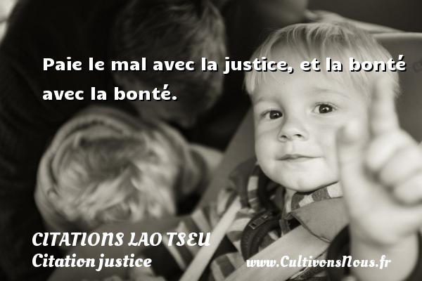 Paie le mal avec la justice, et la bonté avec la bonté. CITATIONS LAO TSEU - Citation justice