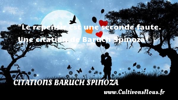 Le repentir est une seconde faute. Une citation de Baruch Spinoza CITATIONS BARUCH SPINOZA
