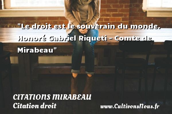 Le droit est le souverain du monde.  Honoré Gabriel Riqueti - Comte de Mirabeau CITATIONS MIRABEAU - Citation droit
