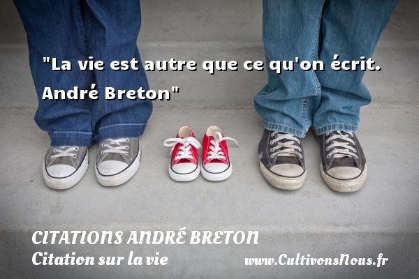 La vie est autre que ce qu on écrit.  André Breton CITATIONS ANDRÉ BRETON - Citations André Breton - Citation sur la vie