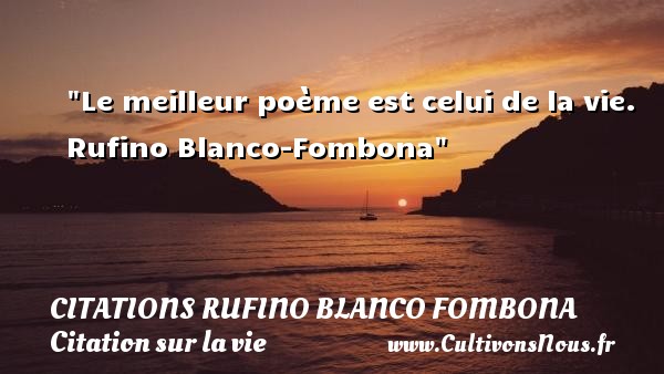 Le meilleur poème est celui de la vie.  Rufino Blanco-Fombona CITATIONS RUFINO BLANCO FOMBONA - Citation sur la vie