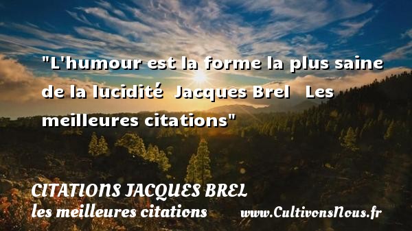 L humour est la forme la plus saine de la lucidité  Jacques Brel   Les meilleures citations CITATIONS JACQUES BREL