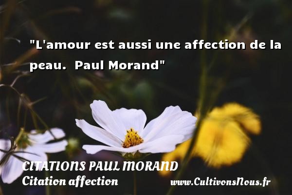 L amour est aussi une affection de la peau.  Paul Morand CITATIONS PAUL MORAND - Citation affection
