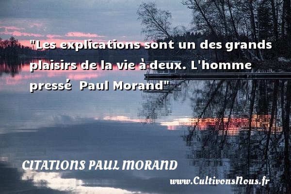 Les explications sont un des grands plaisirs de la vie à deux. L homme pressé  Paul Morand CITATIONS PAUL MORAND