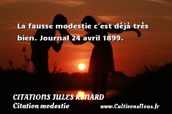 La fausse modestie c est déjà très bien. Journal 24 avril 1899. CITATIONS JULES RENARD - Citation modestie