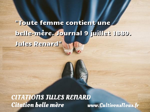 Toute femme contient une belle-mère. Journal 9 juillet 1889. Jules Renard CITATIONS JULES RENARD - Citation belle mère