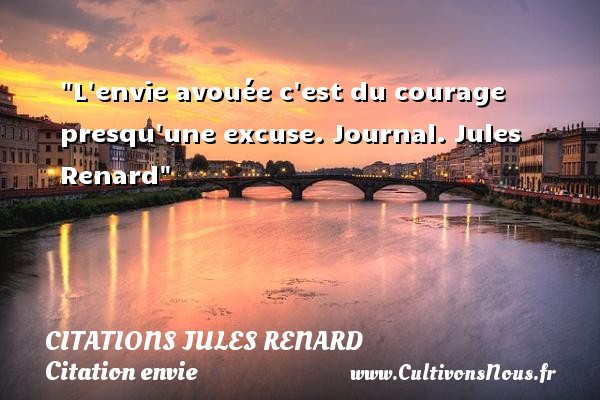 L envie avouée c est du courage presqu une excuse. Journal. Jules Renard CITATIONS JULES RENARD - Citation envie