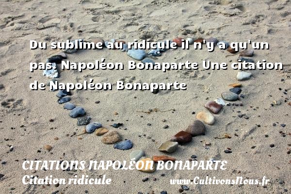 Du sublime au ridicule il n y a qu un pas. CITATIONS NAPOLÉON BONAPARTE - Citations Napoléon Bonaparte - Citation ridicule