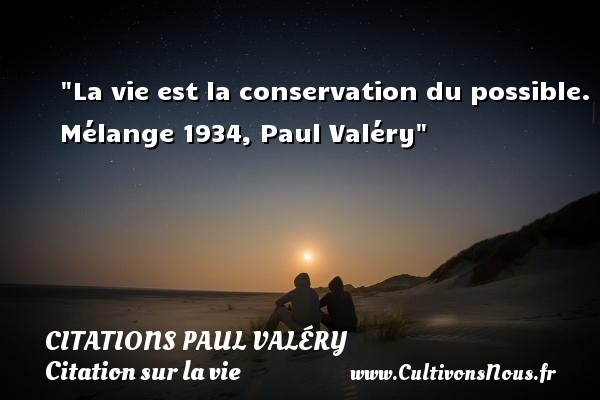 La vie est la conservation du possible. Mélange 1934, Paul Valéry CITATIONS PAUL VALÉRY - Citations Paul Valéry - Citation sur la vie