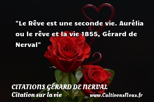 Le Rêve est une seconde vie. Aurélia ou le rêve et la vie 1855, Gérard de Nerval CITATIONS GÉRARD DE NERVAL - Citations Gérard de Nerval - Citation sur la vie