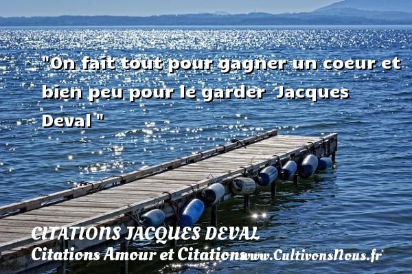 On fait tout pour gagner un coeur et bien peu pour le garder  Jacques Deval  CITATIONS JACQUES DEVAL - Citation gagner - Citations Amour et Citations