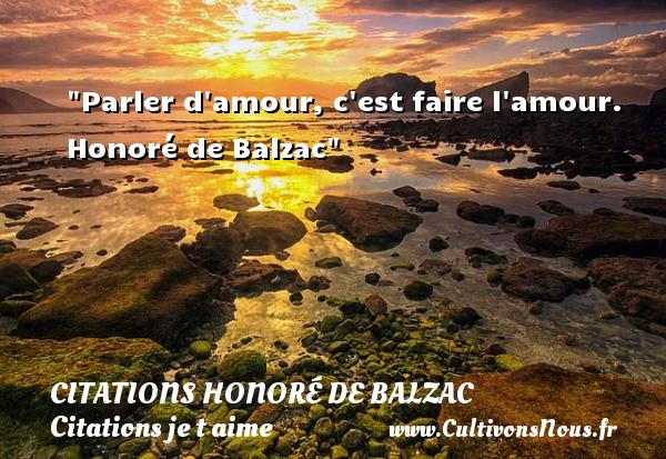 Parler d amour, c est faire l amour.  Honoré de Balzac CITATIONS HONORÉ DE BALZAC - Citations Honoré de Balzac - Citations je t aime