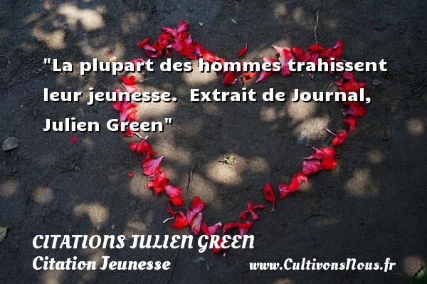 La plupart des hommes trahissent leur jeunesse.  Extrait de Journal, Julien Green CITATIONS JULIEN GREEN - Citation Jeunesse