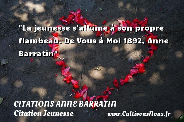 La jeunesse s allume à son propre flambeau. De Vous à Moi 1892, Anne Barratin CITATIONS ANNE BARRATIN - Citation Jeunesse